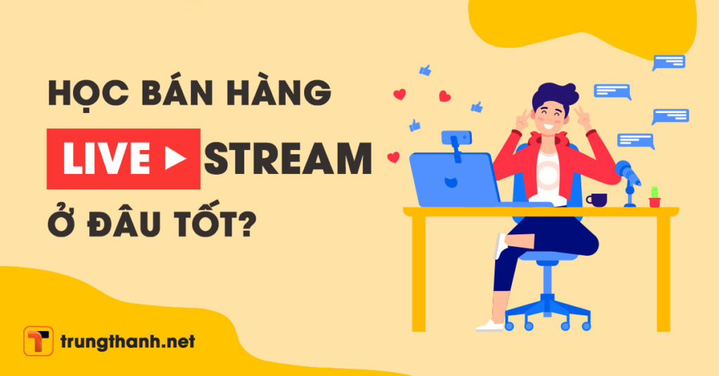 Học bán hàng livestream ở đâu